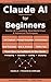 Claude AI for Beginners: The Complete Guide to Using Claude AI