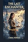 The Last Enchanter A Young Adult Fantasy Adventure of Lost Heirs and Ancient Power
