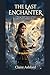 The Last Enchanter A Young Adult Fantasy Adventure of Lost Heirs and Ancient Power