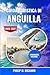 Guida turistica di Anguilla 2026-2027: Esplora spiagge incontaminate, ristoranti sul mare, isole appartate, barriere coralline ideali per lo ... una fuga serena nei Caraibi (Italian Edition)