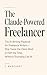 The Claude-Powered Freelancer: The AI Writing Playbook for Freelance Writers—Ship Twice the Client Work in Half the Time, Without Sounding Like AI