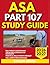 ASA PART 107 STUDY GUIDE 2026-2027: An Essential Exam Prep Tool With 9 Carefully Crafted Questions, Correct Answers, And Thorough Explanations For Excellence