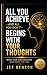 ALL YOU ACHIEVE—AND ALL YOU DON’T— BEGINS WITH YOUR THOUGHTS: MAKE YOUR SUBCONSCIOUS MIND WORK FOR YOU (Subconscious Mind Series)