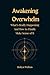 AWAKENING OVERWHELM: What’s Really Happening And How to Finally Make Sense of It