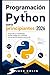 Programación en Python para principiantes 2026: Desarrolla tus habilidades, escribe código con confianza, crea proyectos desde el primer día (Spanish Edition)