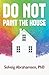 Do Not Paint the House