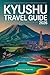 Kyushu Travel Guide 2026: Your First-Timer's Guide to Fukuoka, Nagasaki, Kumamoto, Beppu and Kagoshima — Itineraries, Onsen, Cultural Insights and Budget Tips