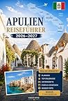 APULIEN REISEFÜHRER 2026-2027: Erleben Sie Bari, Alberobello, Polignano a Mare, Monopoli, Ostuni, Lecce, Matera, die Strände von Salento, lokale Küche ... Paare und Alleinreisende (German Edition)