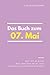 Das Buch zum 07. Mai: Was geschah am 07. Mai? Das Geschenkbuch mit historischem Wert (Der Tag im Blick) (German Edition)