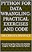 Python for Data Wrangling: Practical Exercises and Code: Transforming Raw Data into Reliable Insights Through Hands-On Python