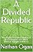 A Divided Republic : The Origins, Principles, and Future of Conservative and Liberal Political Thought in America