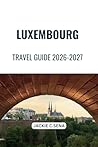 Luxembourg Travel Guide 2026-2027: Travel Better with Clear Routes, Smart Planning, and No Confusion