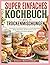 Super einfaches Kochbuch für Trockenmischungen: Verwandeln Sie einfache Zutaten in schnell zubereitete, fertige Mahlzeiten, die Zeit sparen und die Hektik in der Küche reduzieren. (German Edition)