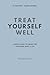 Treat Yourself Well: A Gentle Guide to Caring for Your Mind, Body, & Life