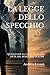 LA LEGGE DELLO SPECCHIO: QUELLO CHE GLI ALTRI RIVELANO DI TE, NEL BENE E NEL DOLORE (Italian Edition)