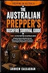 The Australian Prepper’s Bush Fire Survival Guide: How to Prepare, Protect, and Survive Bush fires in Australia – From awareness to evacuation and Recovery (The Australian Prepping Series)