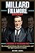 Millard Fillmore Biography: A Presidency at the Breaking Point: The struggle for balance, the test of character, and the fight to preserve a nation