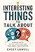 Interesting Things to Talk About: Curious Facts, Better Questions and Easy Small Talk Starters