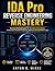 IDA Pro Reverse Engineering Mastery: Practical Methodologies for Decoding Executables, Analyzing Compiled Programs, and Uncovering Hidden Logic