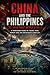 China and the Philippines: The War That Never Starts: Trade, fear, and power across a thousand years of unfinished conflict