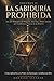 LA SABIDURÍA PROHIBIDA: Volumen II: Los 21 Principios de Pitágoras, Sun Tzu y Marco Aurelio que Cambiaron el Curso de la Historia: Cómo Aplicarlos a ... y tu Influencia Hoy (Spanish Edition)
