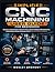 Simplified CNC Machining User Guide for Beginners: Easy Step-by-Step Instructions to Master the Basics, Advanced Techniques, Efficient Operations, ... Tips for Building Precision and Confidence