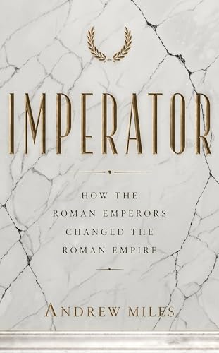 IMPERATOR: How the Roman Emperors changed the Roman Empire (Ancient Rome Book 1)