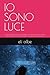 IO SONO LUCE: Ogni mia esperienza mi ha regalato una lucciola: messe insieme, sono diventate un cielo illuminato che splende come un sole. (Oltre le Ombre) (Italian Edition)