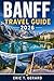 Banff Travel Guide 2026: Jasper, Calgary & Canmore Trips with Scenic Drives, Lake Louise & Moraine Lake, Icefields Parkway, Itineraries, Maps & Insider Tips