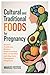 CULTURAL AND TRADITIONAL FOODS FOR PREGNANCY: Ancient Traditions, Modern Understanding: How to Eat Well and Stay Safe Throughout Pregnancy