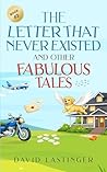 The Letter That Never Existed and Other Fabulous Tales by David Lastinger The Letter That Never Existed and Other Fabulous Tales by David Lastinger
