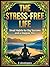 THE STRESS-FREE LIFE: A Step-by-Step Manual to Reclaim Your Focus, Energy, and Peace.