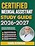 CERTIFIED MEDICAL ASSISTANT STUDY GUIDE 2026-2027: A Results-Driven Exam Prep Featuring 9 Full-Length Questions, Complete Answers, And In-Depth Explanations To Help You Succeed Faster