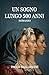 UN SOGNO LUNGO 500 ANNI: Romanzo (Italian Edition)