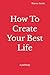 How To Create Your Best Lif...