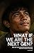 WHAT IF WE ARE THE NEXT GEN?: Why the Youth Must Save Agriculture and Build the Future of Farming