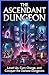 The Ascendant Dungeon: A Hardcore LitRPG Progression Epic: Level Up, Cum Charge, and Conquer the Darkest Dungeons