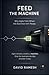 Feed the Machine: Why Agile Fails When the Business Isn’t Ready (The D*RAM Approach to Mastering Business Agility)