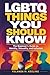 LGBTQ Things You Should Know: The Beginner’s Guide to Identity, Sexuality, and Inclusion