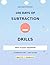 100 Days of Subtraction Drills: Daily Practice Workbook for Elementary Students | 25 Problems a Day from Single to Triple Digit Subtraction with ... with Complete Answer Key (Elementary Math)