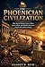 THE PHOENICIAN CIVILIZATION: How ancient Mediterranean traders, master sailors, and alphabet innovators shaped early global exchange. (Elliott W. Reid’s Ancient History Research Series)