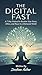 The Digital Fast: A 7-Day Protocol to Reclaim Your Focus, Ethics, and Peace in a Distracted World (Modern Ethics Book 1)
