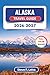 Alaska Travel Guide 2026-2027 (Full Color): Discover Glaciers, Grizzlies, Midnight Sun, and Aurora Borealis across America's Wildest Frontier with Practical Tips, Itineraries, and Maps