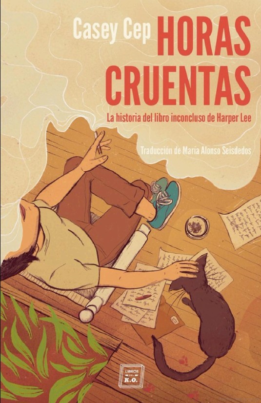 Horas cruentas: La historia del libro inconcluso de Harper Lee