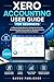 Xero Accounting User Guide for Beginners: A Step-by-Step Manual to Setting Up Accounts, Automating Bank Reconciliation, Managing Invoices, and Generating Financial Reports