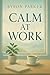Calm at Work: Quick Ways to Manage Stress, Stay Focused, and Feel More in Control During Your Workday