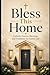 Bless This Home: Catholic Prayers, Blessings, and Traditions for Family Life