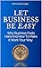 Let Business Be EASY: Why Business Feels Hard And How To Make It Work Your Way