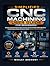 Simplified CNC Machining User Guide for Beginners: Easy Step-by-Step Instructions to Master the Basics, Advanced Techniques, Efficient Operations, ... Tips for Building Precision and Confidence