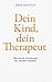 Dein Kind, dein Therapeut: Warum wir Erziehung neu denken müssen (German Edition)